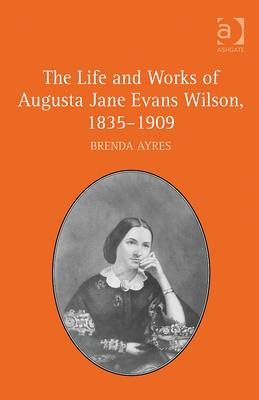 Life and Works of Augusta Jane Evans Wilson, 1835-1909 -  Brenda Ayres