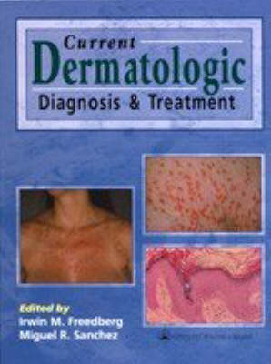 Current Dermatologic Diagnosis and Treatment - Irwin M. Freedberg, Miguel R. Sanchez