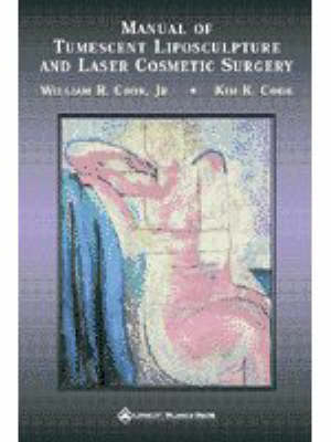 Manual of Tumescent Liposculpture and Laser Cosmetic Surgery - William R. Cook, Kim K. Cook