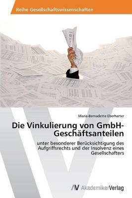 Die Vinkulierung von GmbH-GeschÃ¤ftsanteilen - Maria-Bernadette Eberharter