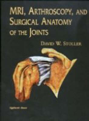 MRI Arthroscopy and Surgical Anatomy of the Joints - D. W. Stoller