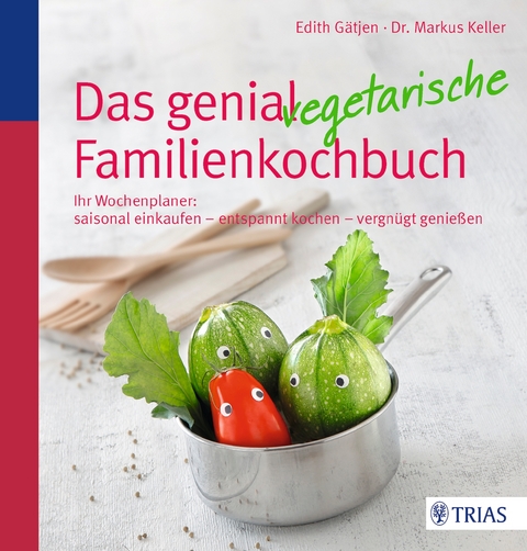 Das genial vegetarische Familienkochbuch - Edith Gätjen, Markus H. Keller