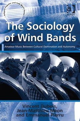 Sociology of Wind Bands -  translated by Jean-Yves Bart,  Vincent Dubois,  Jean-Matthieu Meon