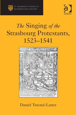 The Singing of the Strasbourg Protestants, 1523-1541 -  Daniel Trocme-Latter