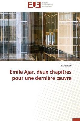 Ãmile Ajar, deux chapitres pour une derniÃ¨re Â¿uvre - Elsa Jourdan