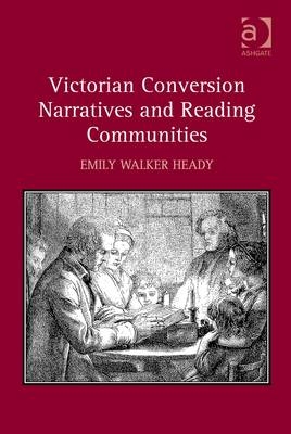 Victorian Conversion Narratives and Reading Communities -  Emily Walker Heady