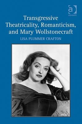 Transgressive Theatricality, Romanticism, and Mary Wollstonecraft -  Lisa Plummer Crafton