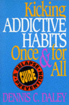 Kicking Addictive Habits Once and for All - Dennis C. Daley