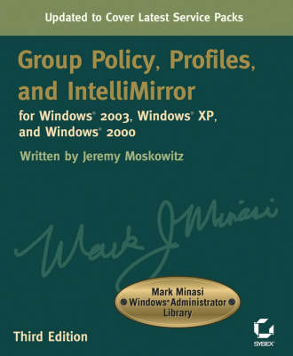 Group Policy, Profiles, and IntelliMirror for Windows 2003, Windows XP and Windows 2000 - Jeremy Moskowitz