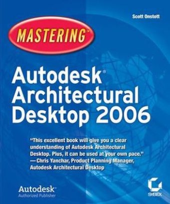 Mastering Autodesk Architectural Desktop 2006 - Scott Onstott