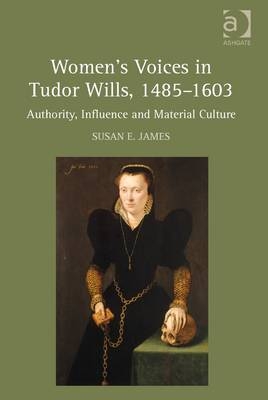 Women's Voices in Tudor Wills, 1485-1603 -  Susan E. James