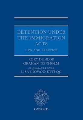 Detention under the Immigration Acts: Law and Practice - Rory Dunlop, Graham Denholm