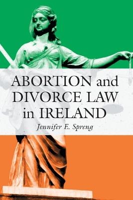 Abortion and Divorce Law in Ireland - Jennifer E. Spreng