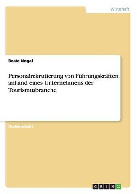 Personalrekrutierung von FÃ¼hrungskrÃ¤ften anhand eines Unternehmens der Tourismusbranche - Beate Nogai