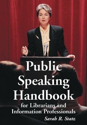 Public Speaking Handbook for Librarians and Information Professionals - Sarah R. Statz