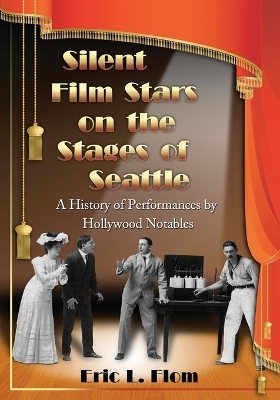 Silent Film Stars on the Stages of Seattle - Eric L. Flom
