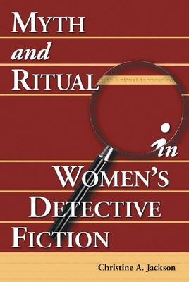 Myth and Ritual in Women's Detective Fiction - Christine A. Jackson