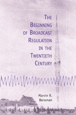 The Beginning of Broadcast Regulation in the Twentieth Century - Marvin R. Bensman