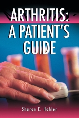 Arthritis: A Patient's Guide - Sharon E. Hohler