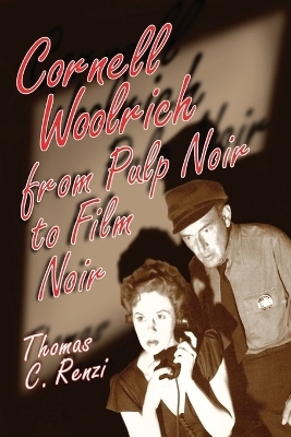 Cornell Woolrich from Pulp Noir to Film Noir - Thomas C. Renzi