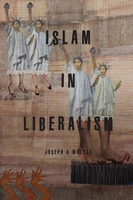 Islam in Liberalism -  Massad Joseph A. Massad