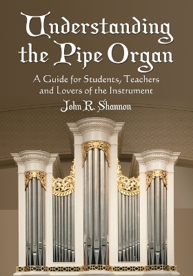 Understanding the Pipe Organ - John R. Shannon