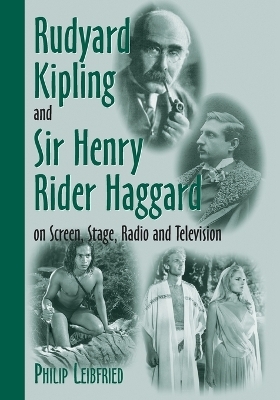 Rudyard Kipling and Sir Henry Rider Haggard on Screen, Stage, Radio and Television - Philip Leibfried