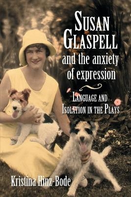 Susan Glaspell and the Anxiety of Expression - Kristina Hinz-Bode