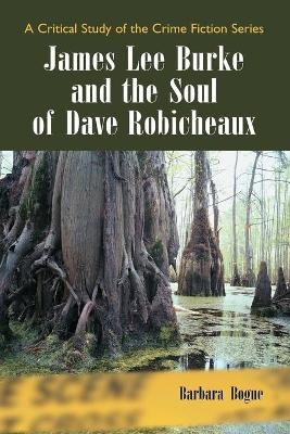 James Lee Burke and the Soul of Dave Robicheaux - Barbara Bogue