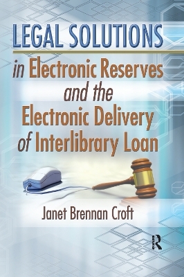 Legal Solutions in Electronic Reserves and the Electronic Delivery of Interlibrary Loan - Janet Brennan Croft