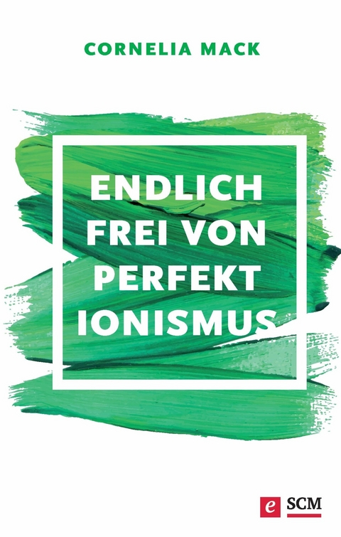 Endlich frei von Perfektionismus - Cornelia Mack