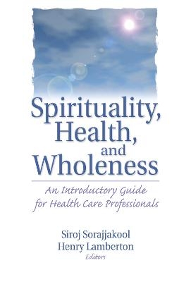 Spirituality, Health, and Wholeness - Henry Lamberton, Siroj Sorajjakool