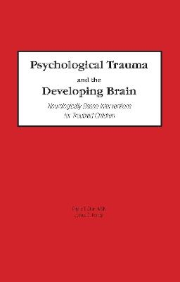 Psychological Trauma and the Developing Brain - Phyllis Stien, Joshua C Kendall