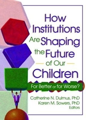 How Institutions are Shaping the Future of Our Children - Catherine Dulmus, Karen Sowers
