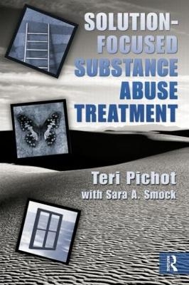 Solution-Focused Substance Abuse Treatment - Teri Pichot, Sara A. Smock