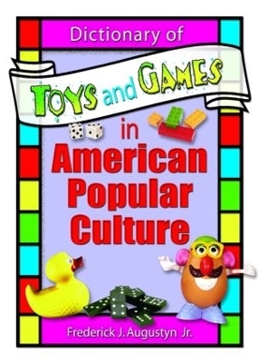 Dictionary of Toys and Games in American Popular Culture - Frank Hoffmann, Jr Augustyn  Frederick J, Martin J Manning