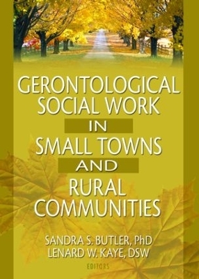 Gerontological Social Work in Small Towns and Rural Communities - Lenard W Kaye, Sandra Butler