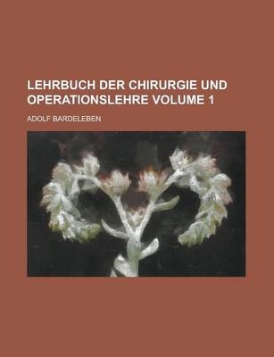 Lehrbuch Der Chirurgie Und Operationslehre Volume 1 - Adolf Bardeleben