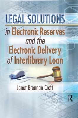 Legal Solutions in Electronic Reserves and the Electronic Delivery of Interlibrary Loan - Janet Brennan Croft