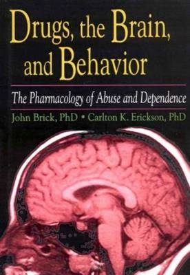 Drugs, the Brain, and Behavior - John Brick, Carlton Erickson