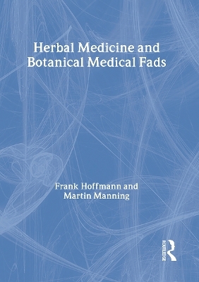 Herbal Medicine and Botanical Medical Fads - Frank Hoffmann, Martin J Manning