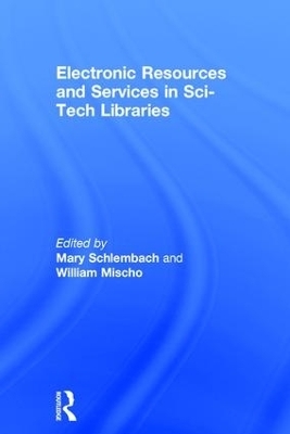 Electronic Resources and Services in Sci-Tech Libraries - Mary Schlembach, William Mischo