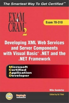 MCAD Developing XML Web Services and Server Components with Visual Basic .NET and the .NET Framework Exam Cram 2 (Exam Cram 70-310) - Kirk Hausman, Ed Tittel
