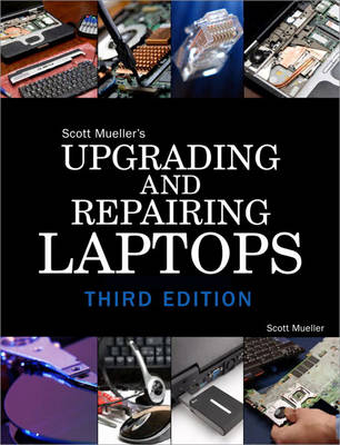 Upgrading and Repairing Laptops - Scott Mueller