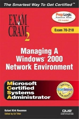 MCSA Managing a Windows 2000 Network Environment Exam Cram 2 (Exam Cram 70-218) - Kirk Hausman, Ed Tittel