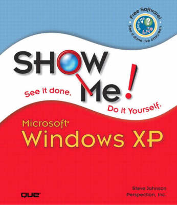 Show Me Microsoft Windows XP - Steve Johnson, . Perspection Inc.