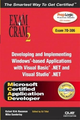 MCAD Developing and Implementing Windows-based Applications with Microsoft Visual Basic .NET and Microsoft Visual Studio .NET Exam Cram 2 (Exam Cram 70-306) - Kirk Hausman, Ed Tittel