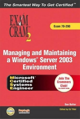MCSA/MCSE Managing and Maintaining a Windows Server 2003 Environment Exam Cram 2 (Exam Cram 70-290) - Dan Balter, Ed Tittel