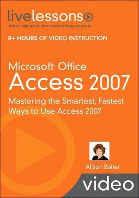 Microsoft Office Access 2007 LiveLessons (Video Training) - Alison Balter