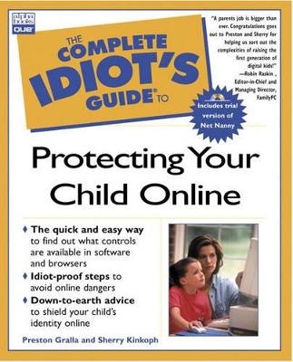 Complete Idiot's Guide to Protecting Your Child Online - Sherry Gunter, Preston Gralla